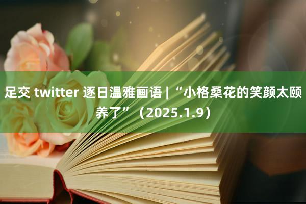 足交 twitter 逐日温雅画语 | “小格桑花的笑颜太颐